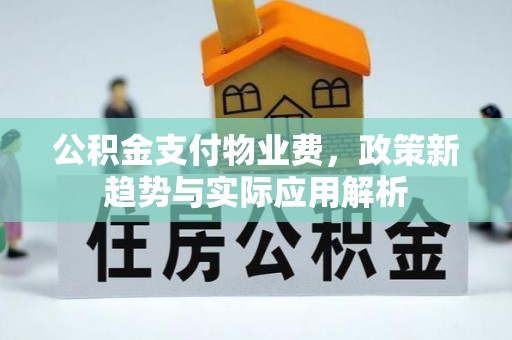嘉兴公积金支付物业费，政策新趋势与实际应用解析