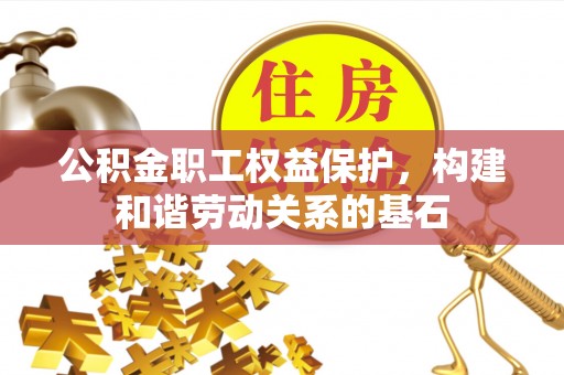 嘉兴公积金职工权益保护，构建和谐劳动关系的基石