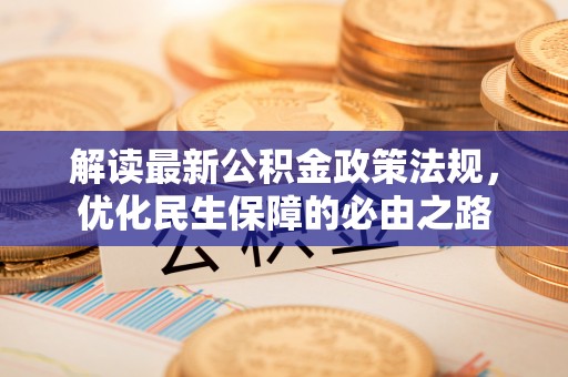 嘉兴解读最新公积金政策法规，优化民生保障的必由之路