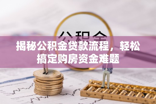 嘉兴揭秘公积金贷款流程，轻松搞定购房资金难题
