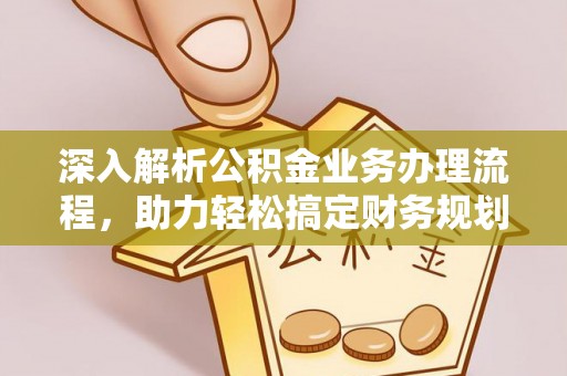 嘉兴深入解析公积金业务办理流程，助力轻松搞定财务规划