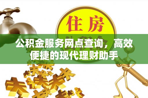 嘉兴公积金服务网点查询，高效便捷的现代理财助手
