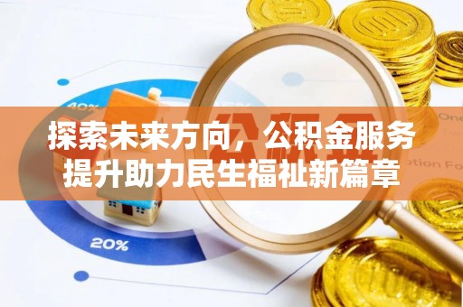 嘉兴探索未来方向，公积金服务提升助力民生福祉新篇章