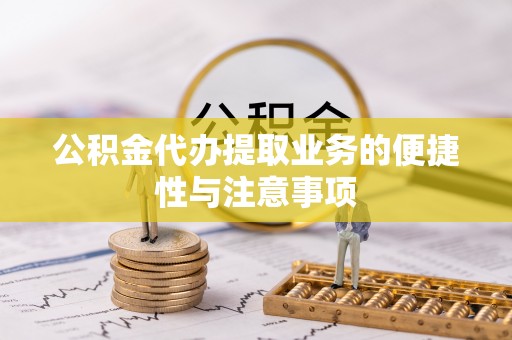嘉兴公积金代办提取业务的便捷性与注意事项