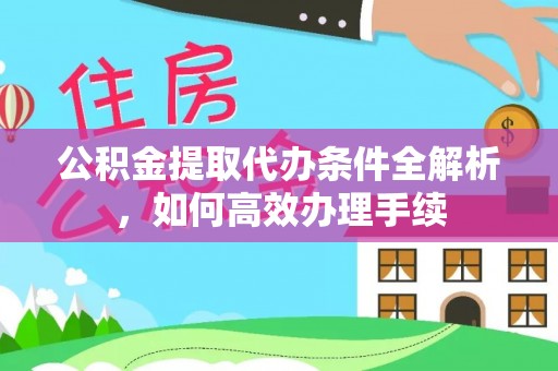 嘉兴公积金提取代办条件全解析，如何高效办理手续