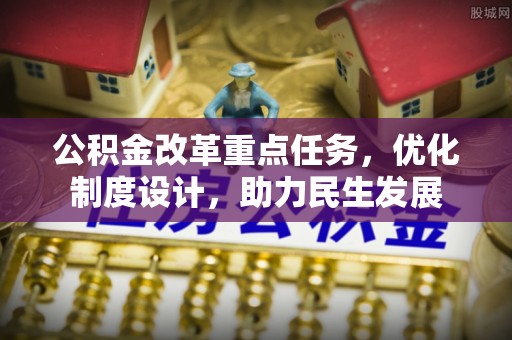 嘉兴公积金改革重点任务，优化制度设计，助力民生发展