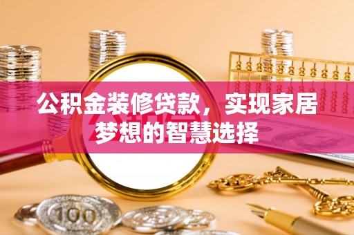 嘉兴公积金装修贷款，实现家居梦想的智慧选择