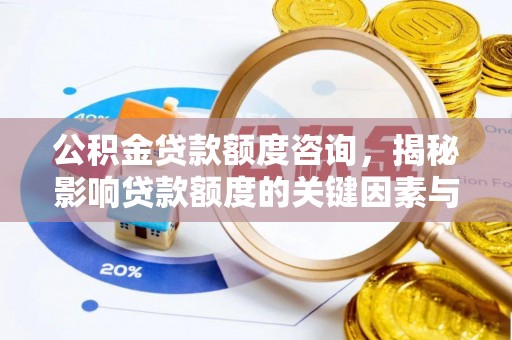 嘉兴公积金贷款额度咨询，揭秘影响贷款额度的关键因素与实用攻略