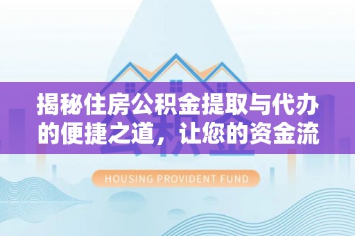 嘉兴揭秘住房公积金提取与代办的便捷之道，让您的资金流动更高效