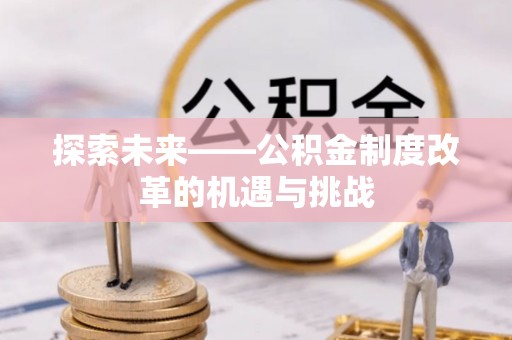 嘉兴探索未来——公积金制度改革的机遇与挑战