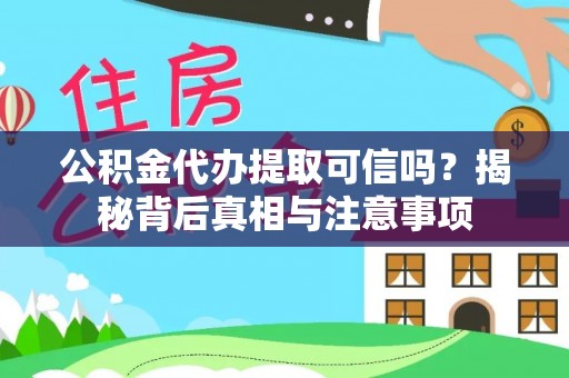 嘉兴公积金代办提取可信吗？揭秘背后真相与注意事项