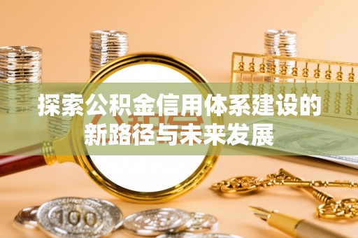 嘉兴探索公积金信用体系建设的新路径与未来发展