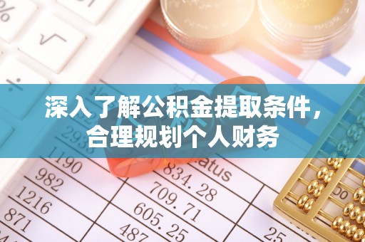 嘉兴深入了解公积金提取条件，合理规划个人财务