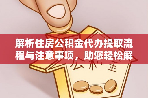 嘉兴解析住房公积金代办提取流程与注意事项，助您轻松解决资金难题