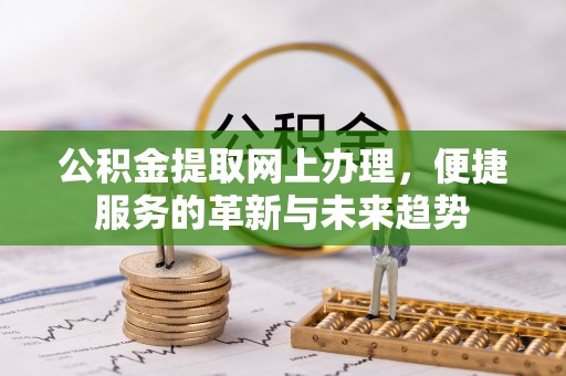 嘉兴公积金提取网上办理，便捷服务的革新与未来趋势