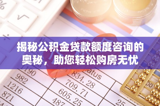 嘉兴揭秘公积金贷款额度咨询的奥秘，助您轻松购房无忧