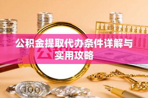 嘉兴公积金提取代办条件详解与实用攻略
