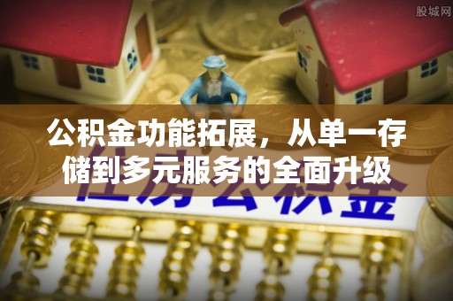 嘉兴公积金功能拓展，从单一存储到多元服务的全面升级