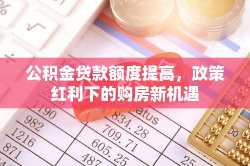嘉兴公积金贷款额度提高，政策红利下的购房新机遇