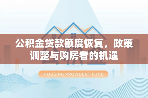 嘉兴公积金贷款额度恢复，政策调整与购房者的机遇
