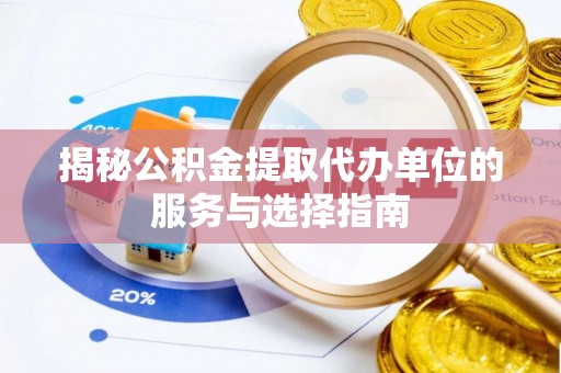 嘉兴揭秘公积金提取代办单位的服务与选择指南