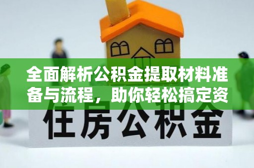嘉兴全面解析公积金提取材料准备与流程，助你轻松搞定资金提取