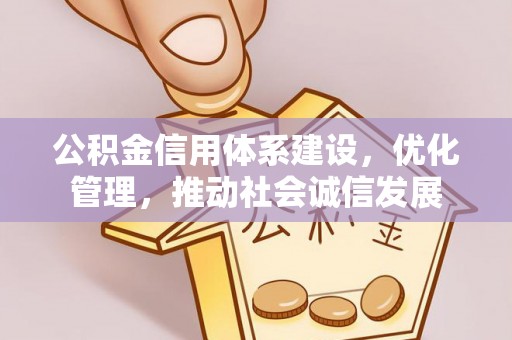 嘉兴公积金信用体系建设，优化管理，推动社会诚信发展