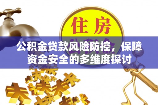 嘉兴公积金贷款风险防控，保障资金安全的多维度探讨
