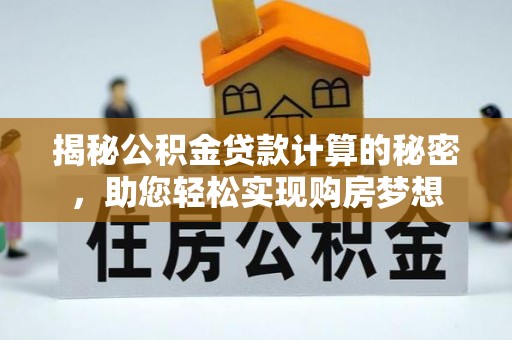 嘉兴揭秘公积金贷款计算的秘密，助您轻松实现购房梦想