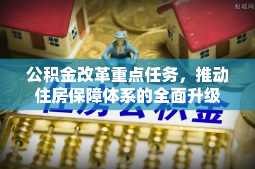嘉兴公积金改革重点任务，推动住房保障体系的全面升级