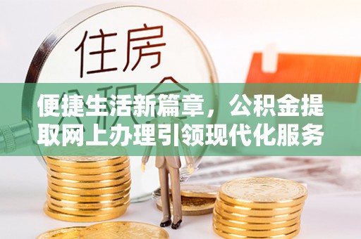 嘉兴便捷生活新篇章，公积金提取网上办理引领现代化服务