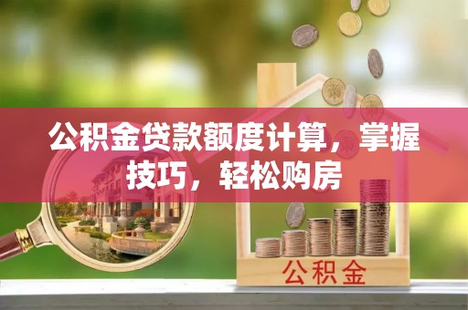 嘉兴公积金贷款额度计算，掌握技巧，轻松购房