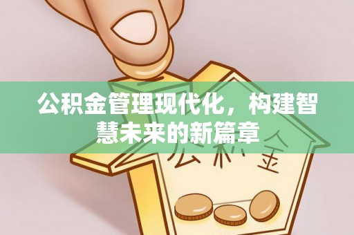 嘉兴公积金管理现代化，构建智慧未来的新篇章