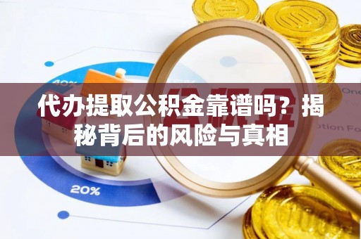 嘉兴代办提取公积金靠谱吗？揭秘背后的风险与真相