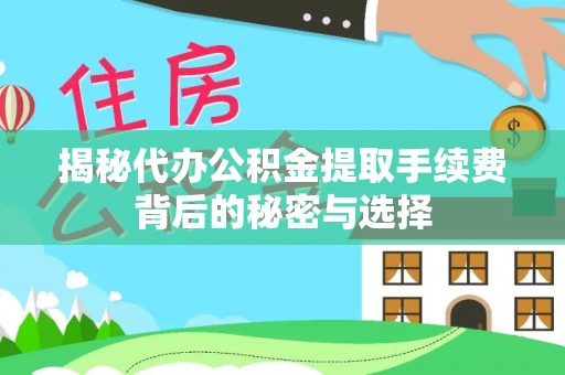 嘉兴揭秘代办公积金提取手续费背后的秘密与选择