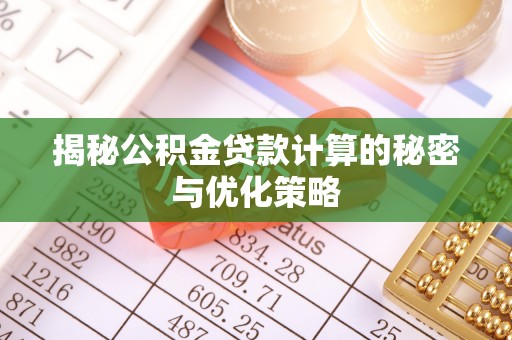 嘉兴揭秘公积金贷款计算的秘密与优化策略