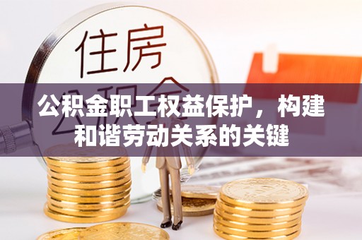 嘉兴公积金职工权益保护，构建和谐劳动关系的关键