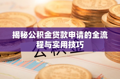 嘉兴揭秘公积金贷款申请的全流程与实用技巧