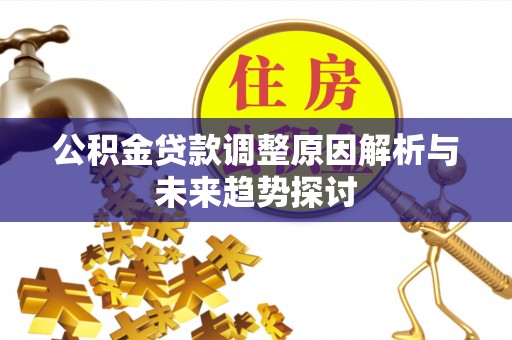 嘉兴公积金贷款调整原因解析与未来趋势探讨