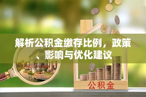 嘉兴解析公积金缴存比例，政策、影响与优化建议