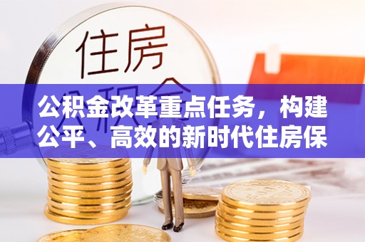 嘉兴公积金改革重点任务，构建公平、高效的新时代住房保障体系