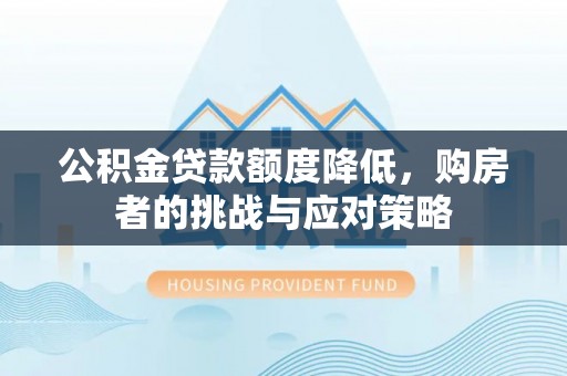 嘉兴公积金贷款额度降低，购房者的挑战与应对策略