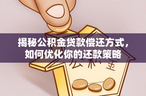 嘉兴揭秘公积金贷款偿还方式，如何优化你的还款策略