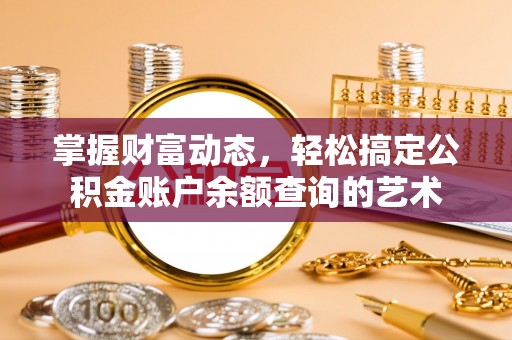 嘉兴掌握财富动态，轻松搞定公积金账户余额查询的艺术