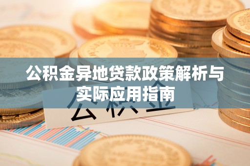 嘉兴公积金异地贷款政策解析与实际应用指南
