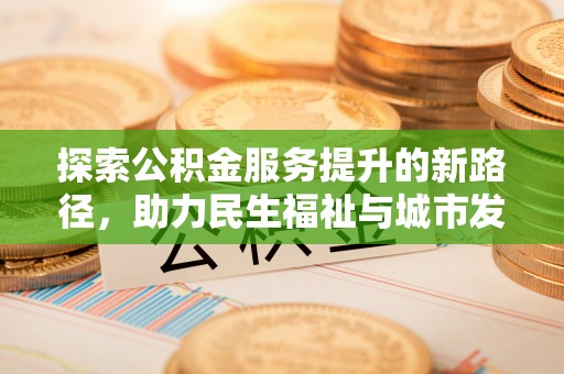 嘉兴探索公积金服务提升的新路径，助力民生福祉与城市发展