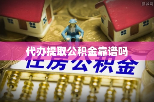 嘉兴代办提取公积金靠谱吗