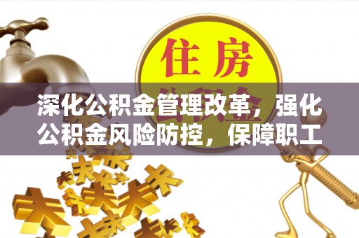 嘉兴深化公积金管理改革，强化公积金风险防控，保障职工权益