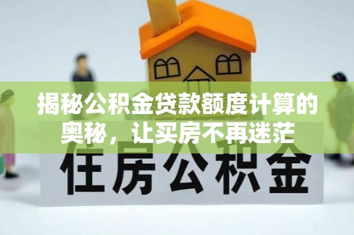 嘉兴揭秘公积金贷款额度计算的奥秘，让买房不再迷茫