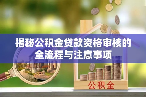 嘉兴揭秘公积金贷款资格审核的全流程与注意事项